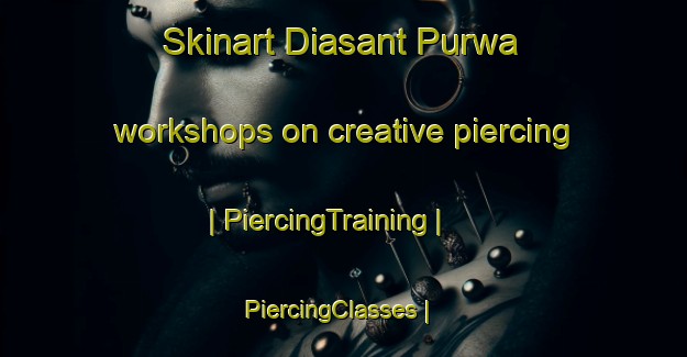 Skinart Diasant Purwa workshops on creative piercing | PiercingTraining | PiercingClasses | SkinartTraining-India